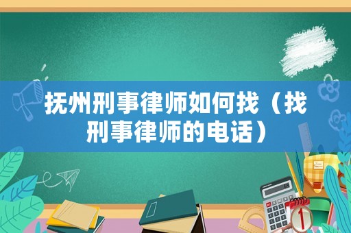 撫州刑事律師如何找（找刑事律師的電話）