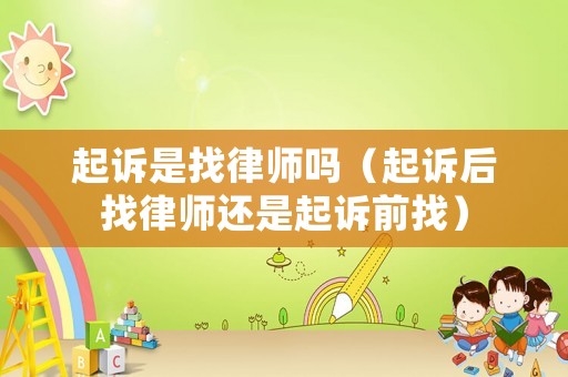 起訴是找律師嗎（起訴后找律師還是起訴前找）