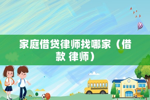 家庭借貸律師找哪家（借款 律師）