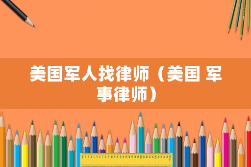 美國軍人找律師（美國 軍事律師）