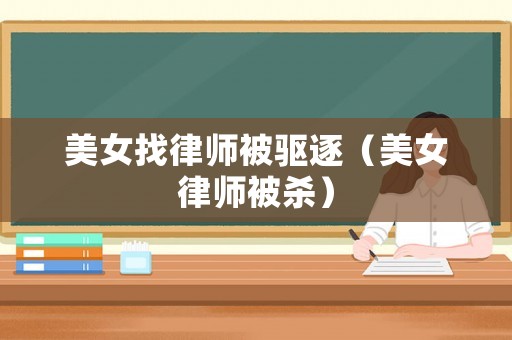 美女找律師被驅逐（美女律師被殺）