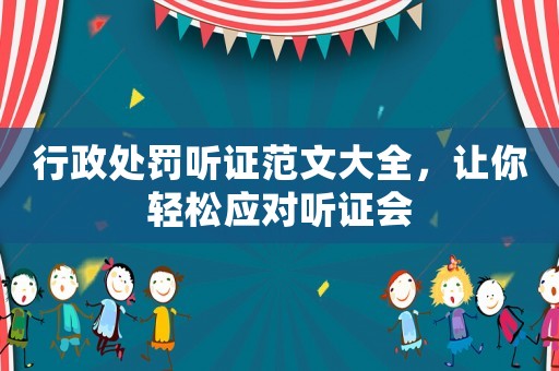 行政處罰聽證范文大全，讓你輕松應(yīng)對(duì)聽證會(huì)
