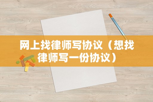 網上找律師寫協議（想找律師寫一份協議）