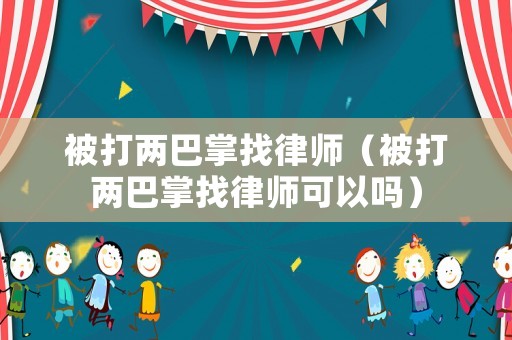 被打兩巴掌找律師（被打兩巴掌找律師可以嗎）
