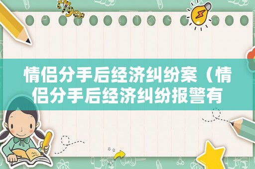 情侶分手后經濟糾紛案（情侶分手后經濟糾紛報警有用嗎）