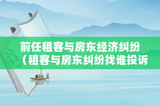 前任租客與房東經濟糾紛（租客與房東糾紛找誰投訴）