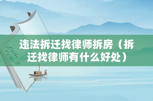 違法拆遷找律師拆房（拆遷找律師有什么好處）