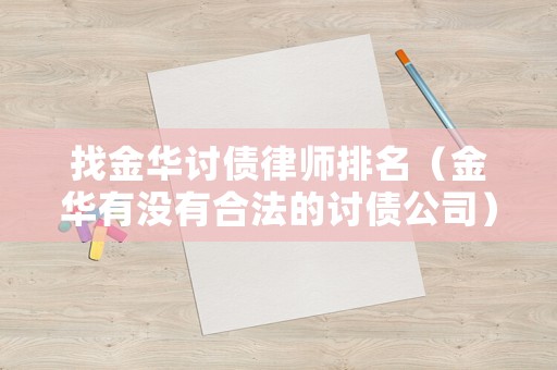 找金華討債律師排名（金華有沒(méi)有合法的討債公司）