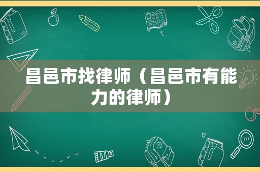 昌邑市找律師（昌邑市有能力的律師）