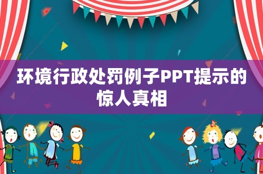環境行政處罰例子PPT提示的驚人真相
