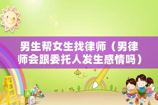 男生幫女生找律師（男律師會跟委托人發生感情嗎）