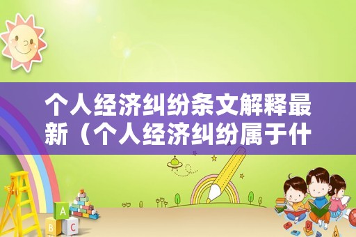 個人經濟糾紛條文解釋最新（個人經濟糾紛屬于什么案件）