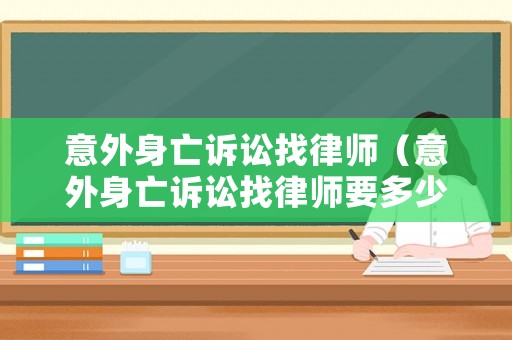 意外身亡訴訟找律師（意外身亡訴訟找律師要多少錢）