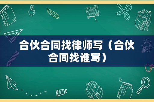 合伙合同找律師寫（合伙合同找誰寫）