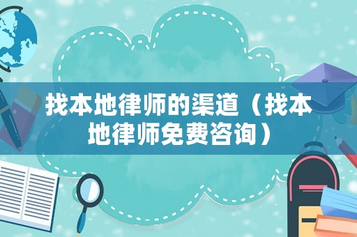 找本地律師的渠道（找本地律師免費咨詢）