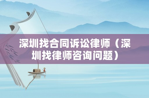 深圳找合同訴訟律師（深圳找律師咨詢問(wèn)題）