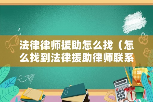 法律律師援助怎么找（怎么找到法律援助律師聯(lián)系方式）