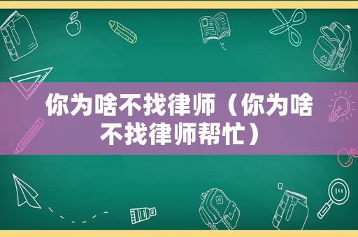 你為啥不找律師（你為啥不找律師幫忙）