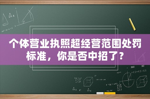 個體營業執照超經營范圍處罰標準，你是否中招了？