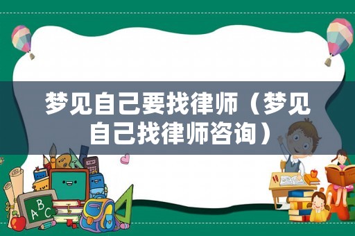 夢見自己要找律師（夢見自己找律師咨詢）