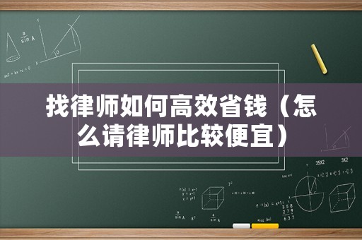 找律師如何高效省錢（怎么請律師比較便宜）