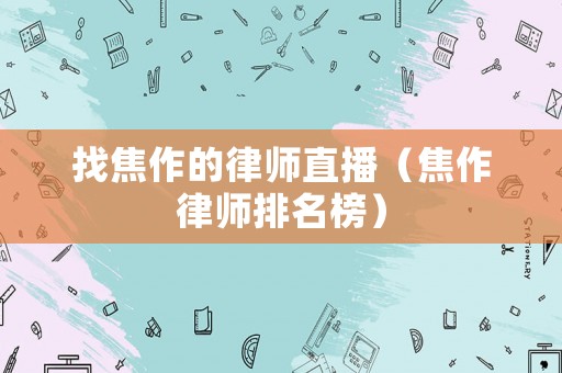 找焦作的律師直播（焦作律師排名榜）