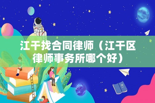 江干找合同律師（江干區(qū)律師事務(wù)所哪個好）