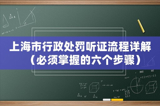 上海市行政處罰聽證流程詳解（必須掌握的六個步驟）