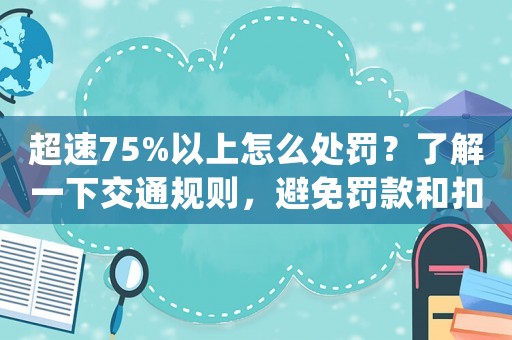 超速75%以上怎么處罰？了解一下交通規則，避免罰款和扣分