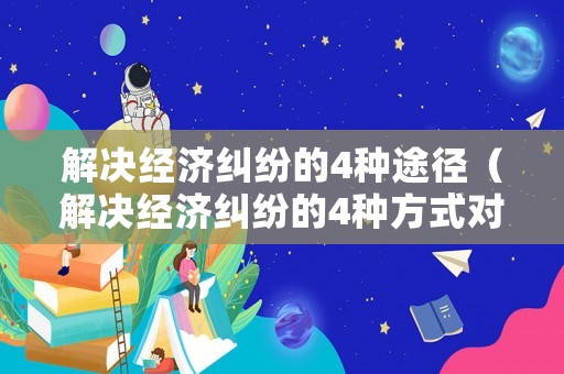 解決經濟糾紛的4種途徑（解決經濟糾紛的4種方式對比）