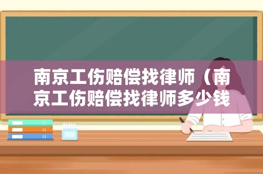 南京工傷賠償找律師（南京工傷賠償找律師多少錢）