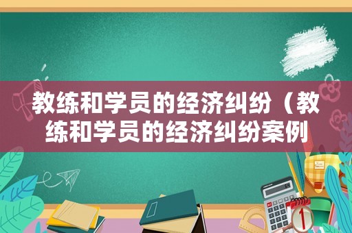 教練和學員的經濟糾紛（教練和學員的經濟糾紛案例）