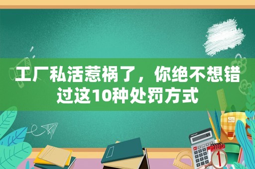 工廠私活惹禍了，你絕不想錯(cuò)過這10種處罰方式