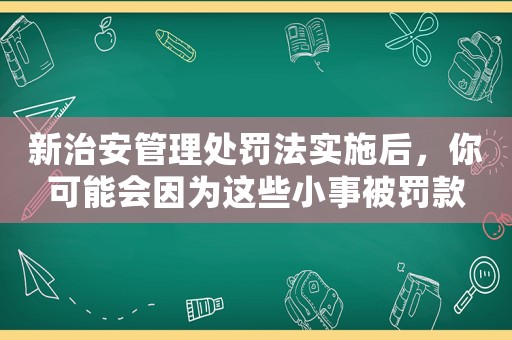 新治安管理處罰法實施后，你可能會因為這些小事被罰款