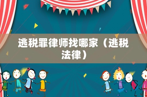 逃稅罪律師找哪家（逃稅法律）