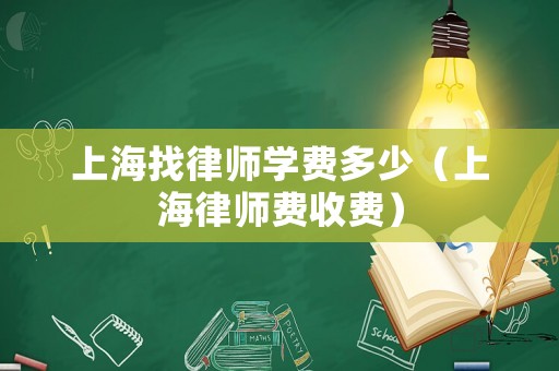 上海找律師學(xué)費(fèi)多少（上海律師費(fèi)收費(fèi)）