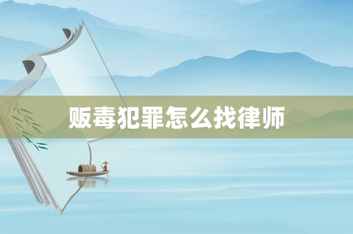 販毒犯罪怎么找律師
