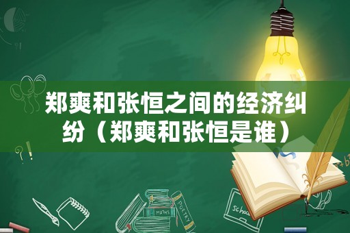 鄭爽和張恒之間的經濟糾紛（鄭爽和張恒是誰）