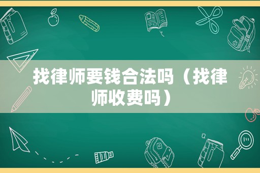 找律師要錢合法嗎（找律師收費嗎）