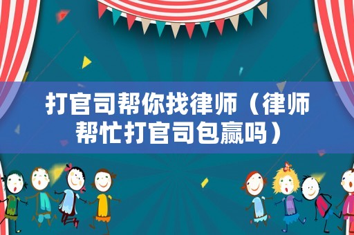 打官司幫你找律師（律師幫忙打官司包贏嗎）