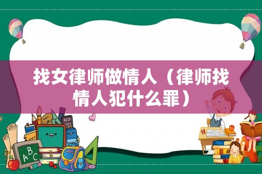 找女律師做情人（律師找情人犯什么罪）
