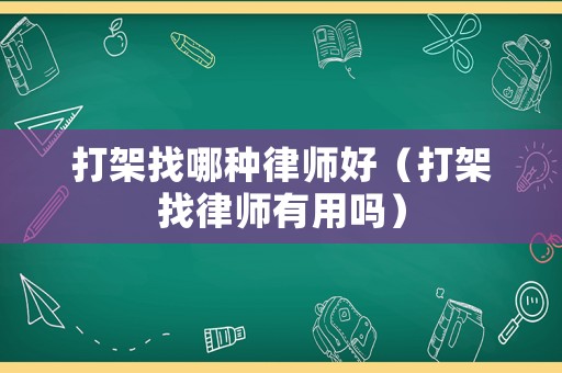 打架找哪種律師好（打架找律師有用嗎）