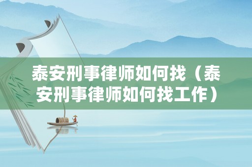泰安刑事律師如何找（泰安刑事律師如何找工作）