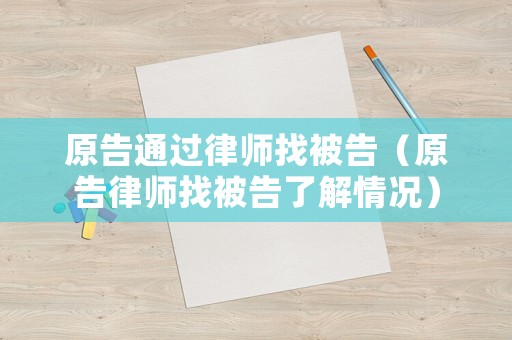 原告通過律師找被告（原告律師找被告了解情況）