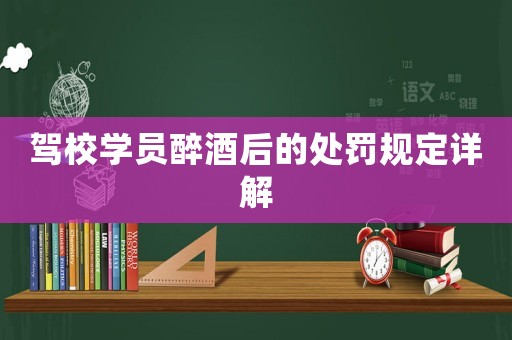 駕校學員醉酒后的處罰規定詳解