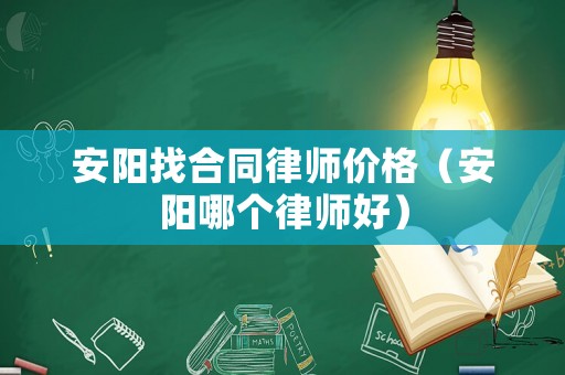 安陽找合同律師價格（安陽哪個律師好）