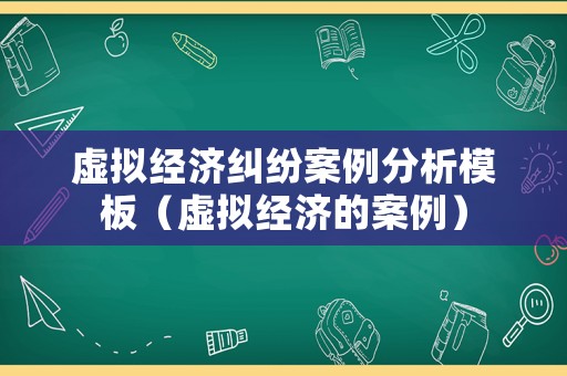 虛擬經(jīng)濟(jì)糾紛案例分析模板（虛擬經(jīng)濟(jì)的案例）
