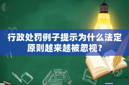 行政處罰例子提示為什么法定原則越來越被忽視？