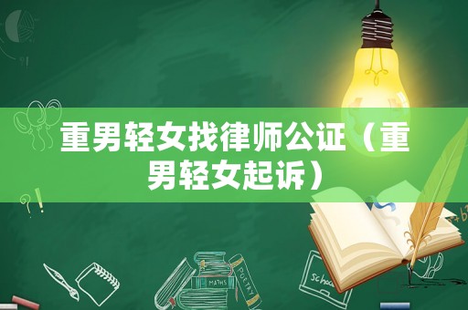 重男輕女找律師公證（重男輕女起訴）