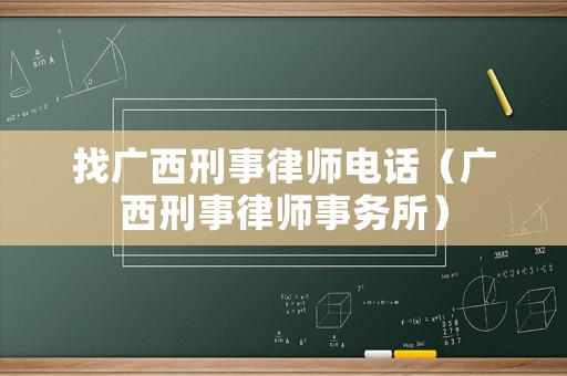 找廣西刑事律師電話（廣西刑事律師事務(wù)所）